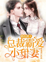 婚色撩人总裁老公抱紧我免费阅读