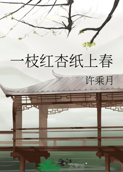 一枝红杏纸上春无防盗章节