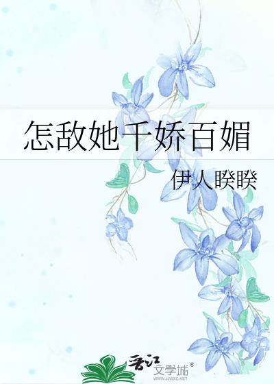 怎敌她千娇百媚小说免费完整版