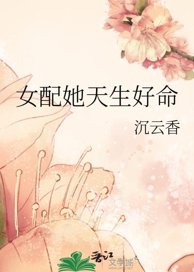 女配她天生好命全文免费阅读